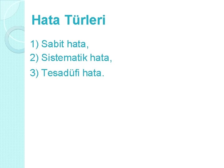Hata Türleri 1) Sabit hata, 2) Sistematik hata, 3) Tesadüfi hata. 
