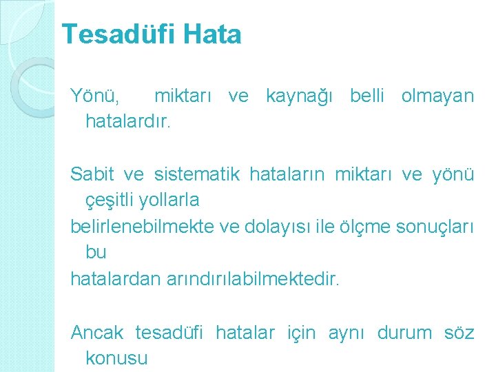 Tesadüfi Hata Yönü, miktarı ve kaynağı belli olmayan hatalardır. Sabit ve sistematik hataların miktarı