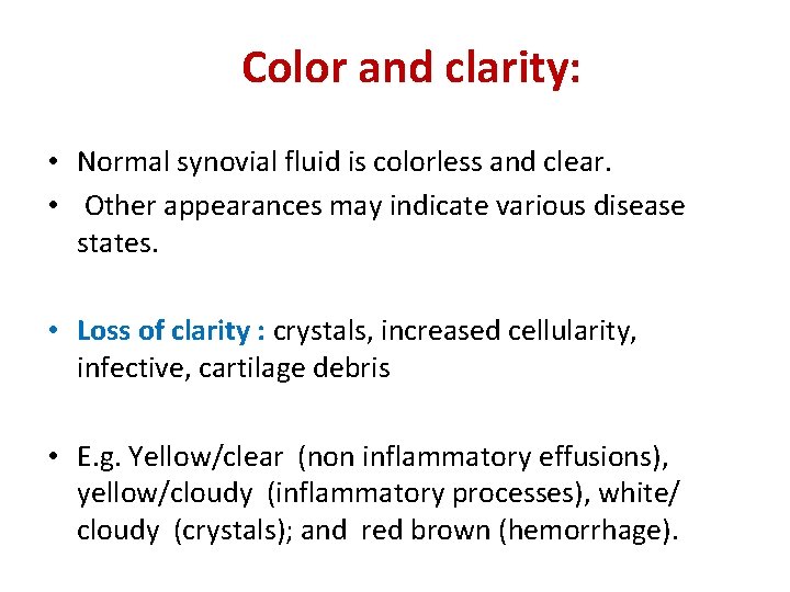 Color and clarity: • Normal synovial fluid is colorless and clear. • Other appearances