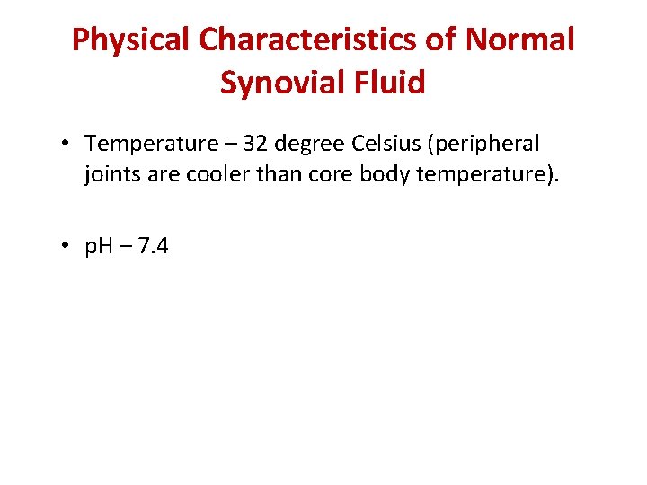 Physical Characteristics of Normal Synovial Fluid • Temperature – 32 degree Celsius (peripheral joints