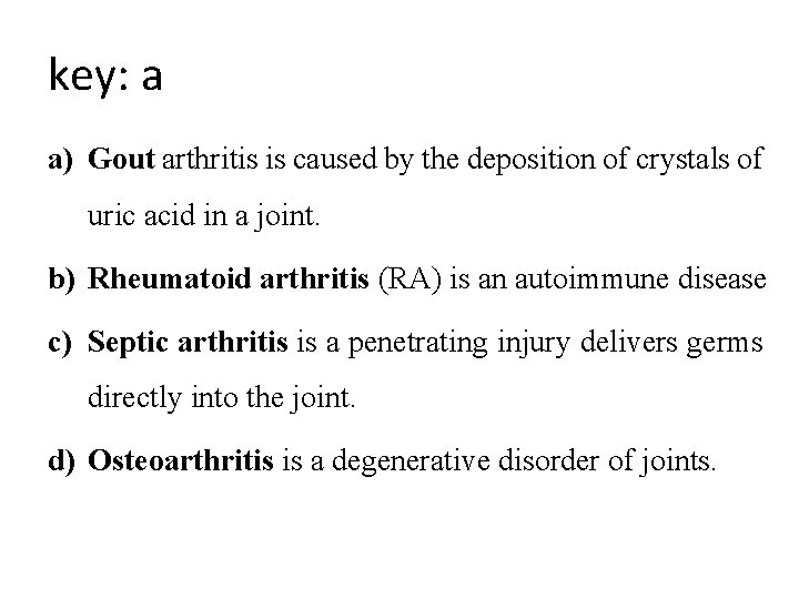 key: a a) Gout arthritis is caused by the deposition of crystals of uric