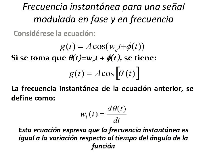 Frecuencia instantánea para una señal modulada en fase y en frecuencia Considérese la ecuación: Frecuencia instantánea para una señal modulada en fase y en frecuencia Considérese la ecuación: