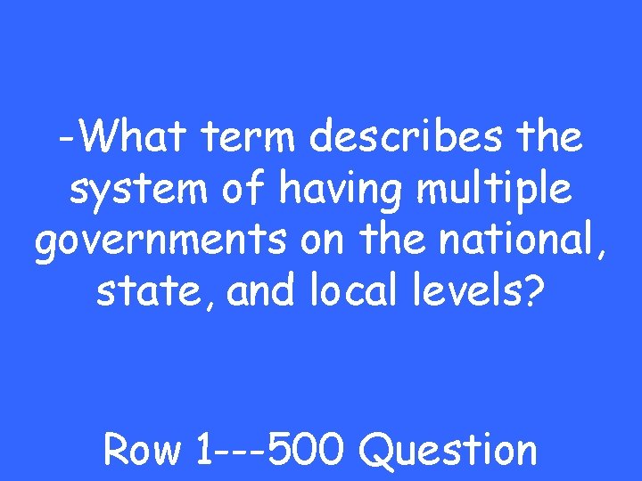 -What term describes the system of having multiple governments on the national, state, and