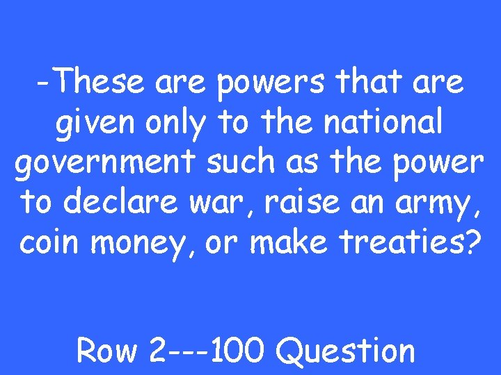 -These are powers that are given only to the national government such as the