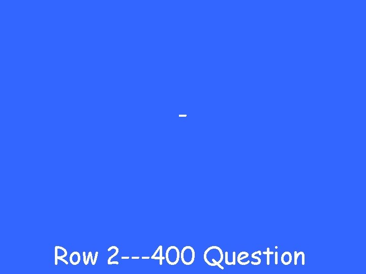 - Row 2 ---400 Question 