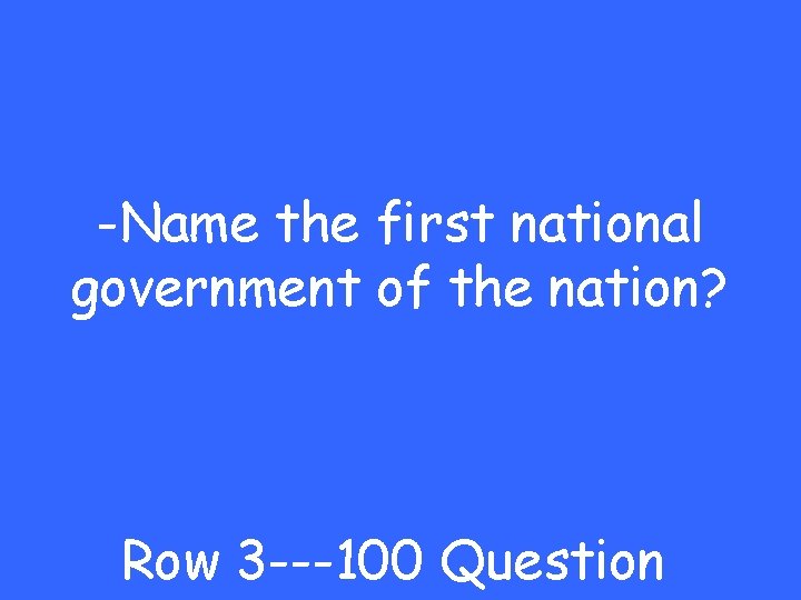 -Name the first national government of the nation? Row 3 ---100 Question 