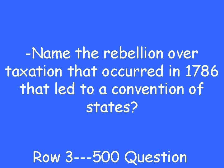 -Name the rebellion over taxation that occurred in 1786 that led to a convention