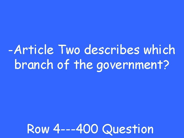 -Article Two describes which branch of the government? Row 4 ---400 Question 