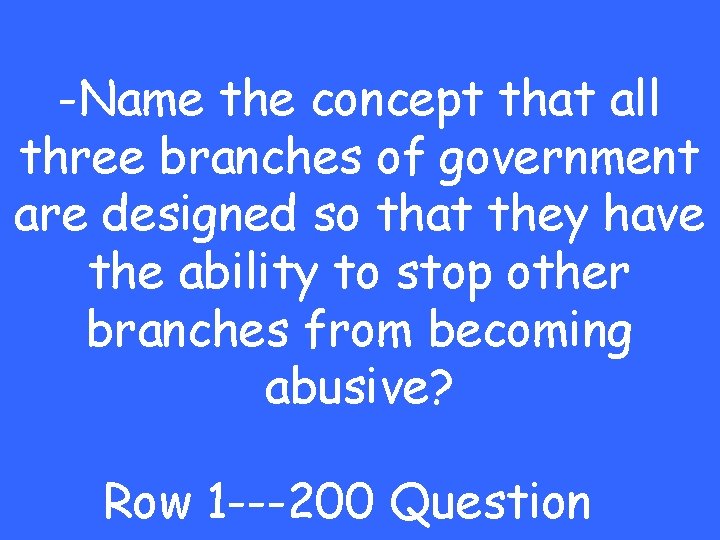 -Name the concept that all three branches of government are designed so that they