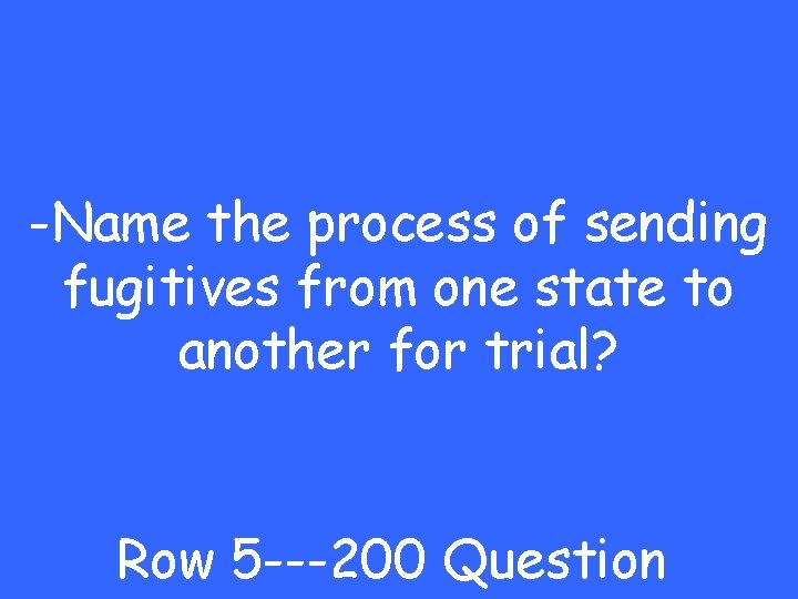 -Name the process of sending fugitives from one state to another for trial? Row