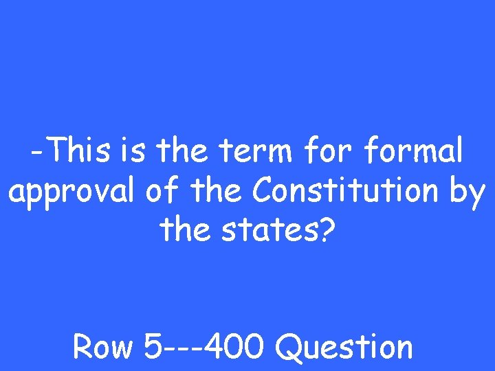 -This is the term formal approval of the Constitution by the states? Row 5