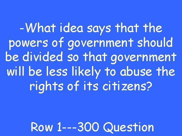 -What idea says that the powers of government should be divided so that government