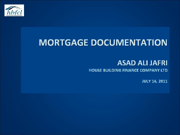 MORTGAGE DOCUMENTATION ASAD ALI JAFRI HOUSE BUILDING FINANCE COMPANY LTD JULY 14, 2011 