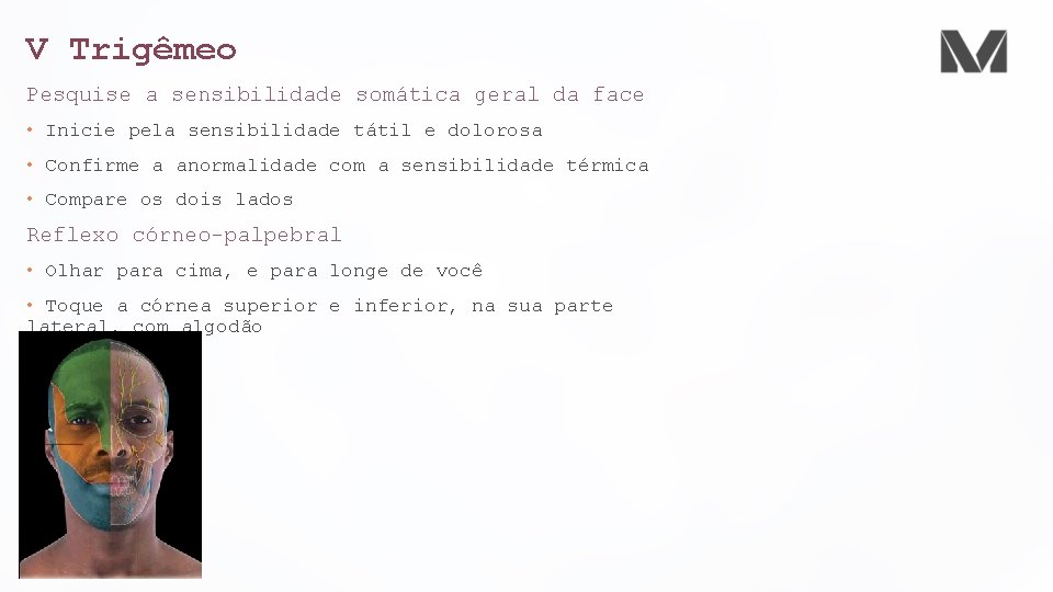 V Trigêmeo Pesquise a sensibilidade somática geral da face • Inicie pela sensibilidade tátil