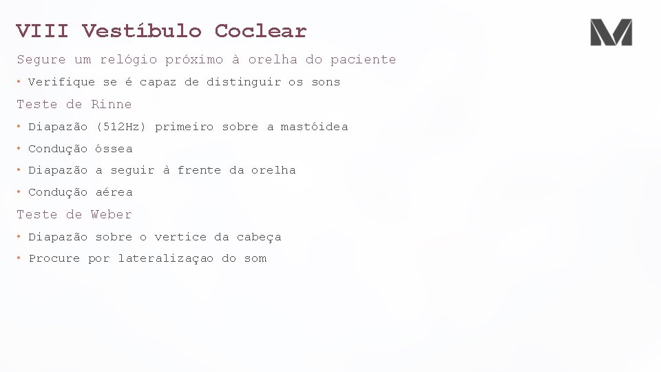 VIII Vestíbulo Coclear Segure um relógio próximo à orelha do paciente • Verifique se