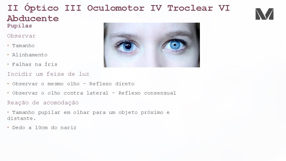 II Óptico III Oculomotor IV Troclear VI Abducente Pupilas Observar • Tamanho • Alinhamento