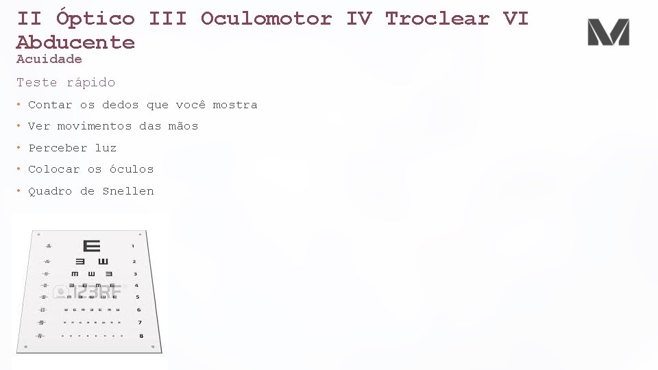 II Óptico III Oculomotor IV Troclear VI Abducente Acuidade Teste rápido • Contar os