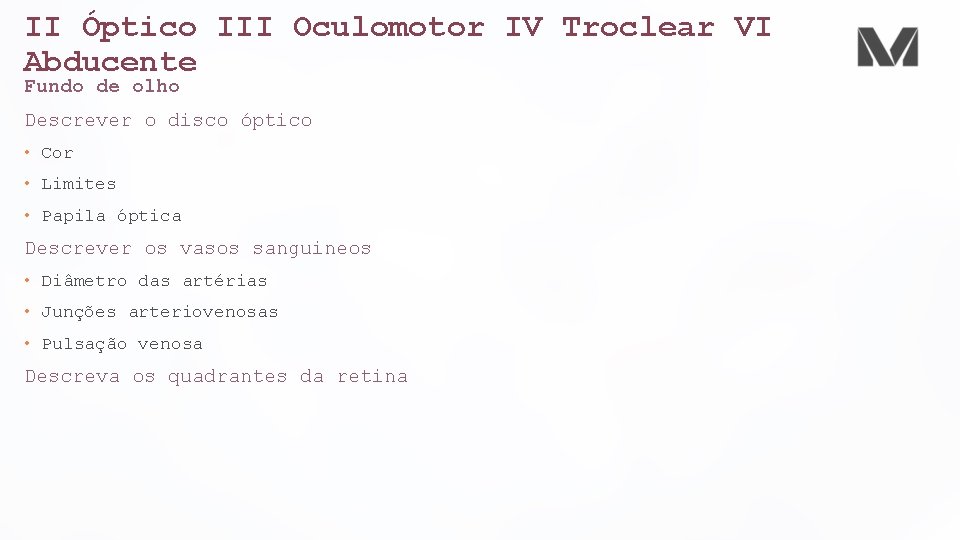 II Óptico III Oculomotor IV Troclear VI Abducente Fundo de olho Descrever o disco