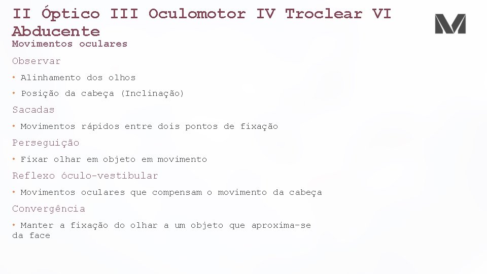 II Óptico III Oculomotor IV Troclear VI Abducente Movimentos oculares Observar • Alinhamento dos