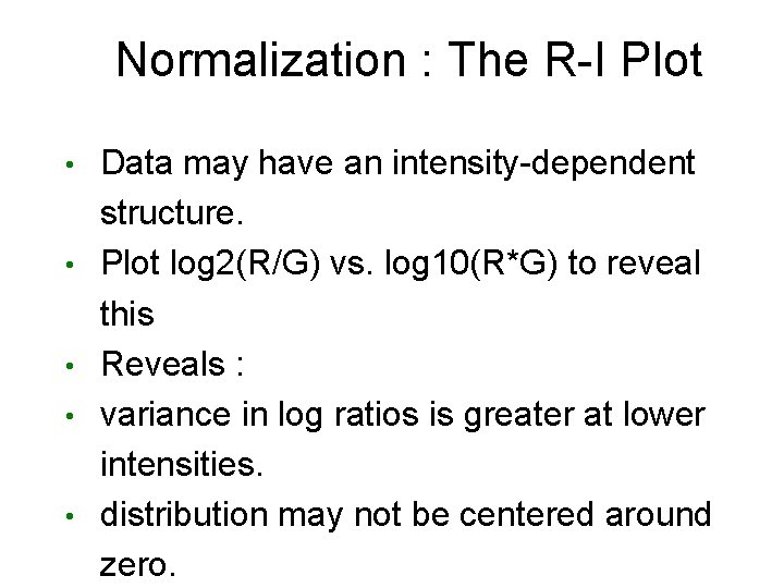 Normalization : The R-I Plot • • • Data may have an intensity-dependent structure.