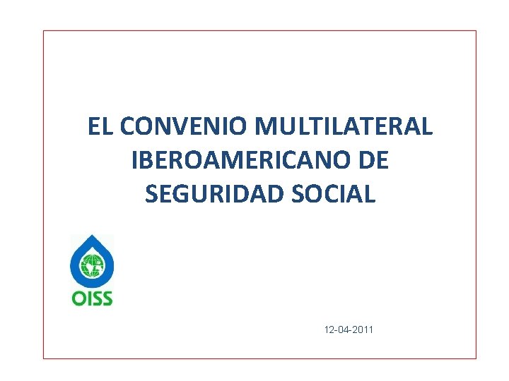 EL CONVENIO MULTILATERAL IBEROAMERICANO DE SEGURIDAD SOCIAL 12 -04 -2011 