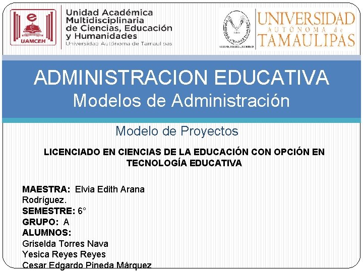 ADMINISTRACION EDUCATIVA Modelos de Administración Modelo de Proyectos LICENCIADO EN CIENCIAS DE LA EDUCACIÓN