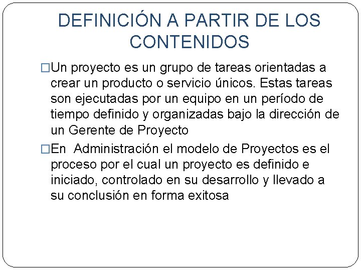 DEFINICIÓN A PARTIR DE LOS CONTENIDOS �Un proyecto es un grupo de tareas orientadas