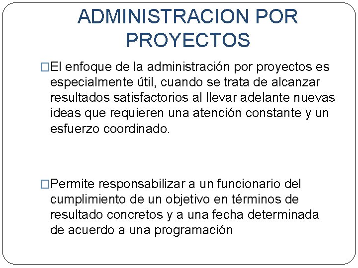 ADMINISTRACION POR PROYECTOS �El enfoque de la administración por proyectos es especialmente útil, cuando