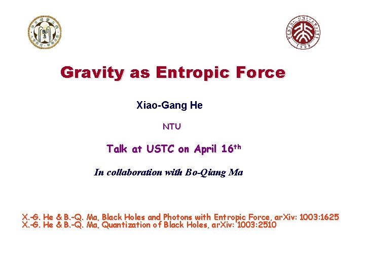 Gravity as Entropic Force Xiao-Gang He NTU Talk at USTC on April 16 th