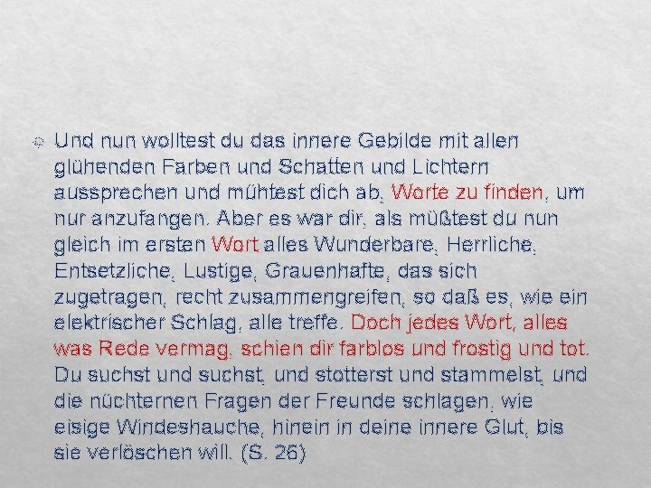  Und nun wolltest du das innere Gebilde mit allen glühenden Farben und Schatten