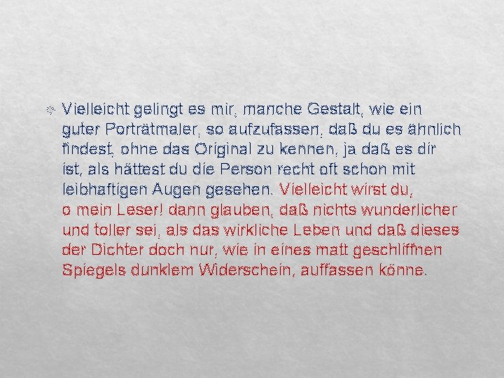  Vielleicht gelingt es mir, manche Gestalt, wie ein guter Porträtmaler, so aufzufassen, daß