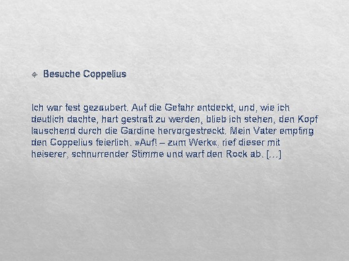  Besuche Coppelius Ich war fest gezaubert. Auf die Gefahr entdeckt, und, wie ich