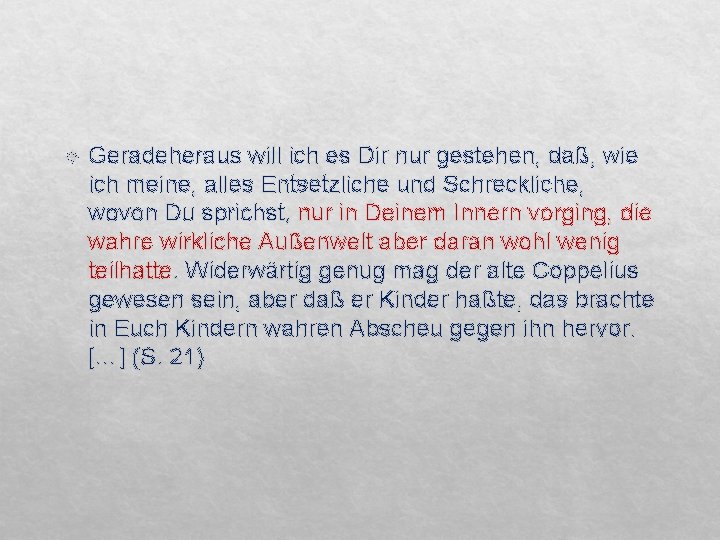  Geradeheraus will ich es Dir nur gestehen, daß, wie ich meine, alles Entsetzliche