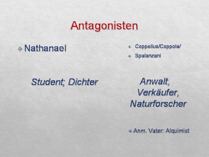 Antagonisten Nathanael Student; Dichter Coppelius/Coppola/ Spalanzani Anwalt, Verkäufer, Naturforscher Anm. Vater: Alquimist 