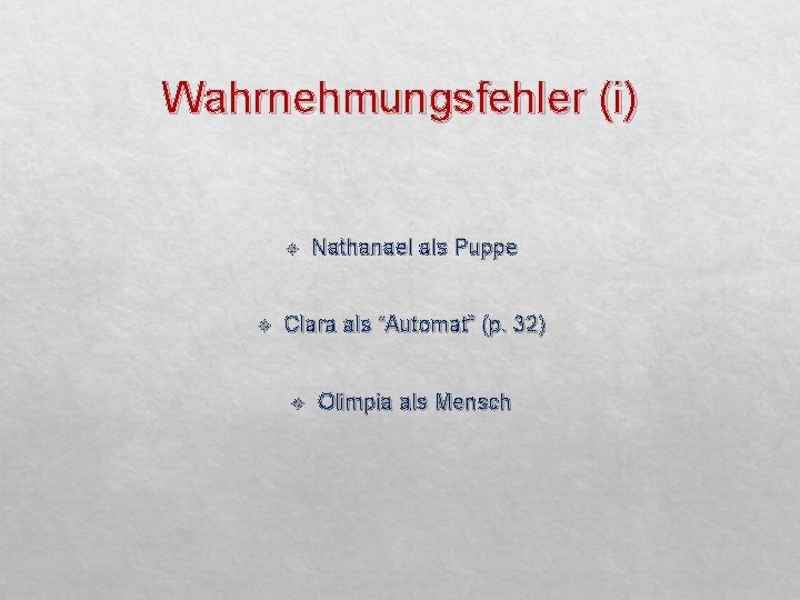 Wahrnehmungsfehler (i) Nathanael als Puppe Clara als “Automat” (p. 32) Olimpia als Mensch 