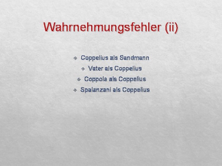 Wahrnehmungsfehler (ii) Coppelius als Sandmann Vater als Coppelius Coppola als Coppelius Spalanzani als Coppelius