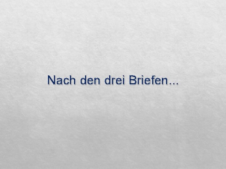 Nach den drei Briefen. . . 