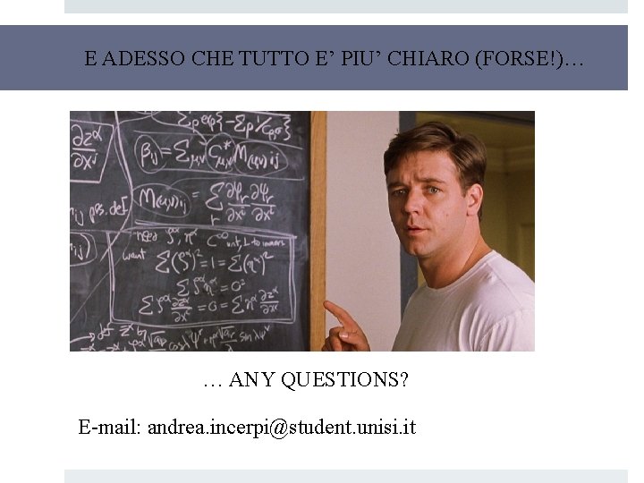 E ADESSO CHE TUTTO E’ PIU’ CHIARO (FORSE!)… … ANY QUESTIONS? E-mail: andrea. incerpi@student.