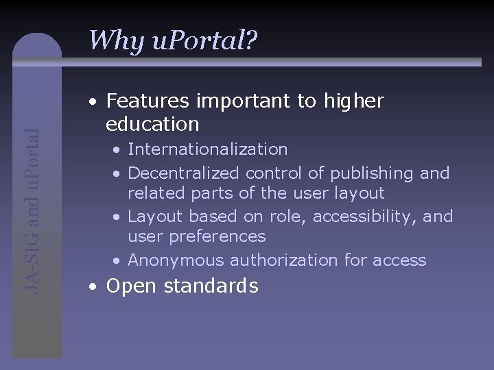 JA-SIG and u. Portal Why u. Portal? • Features important to higher education •