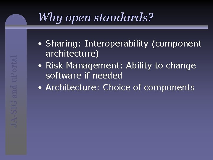 JA-SIG and u. Portal Why open standards? • Sharing: Interoperability (component architecture) • Risk