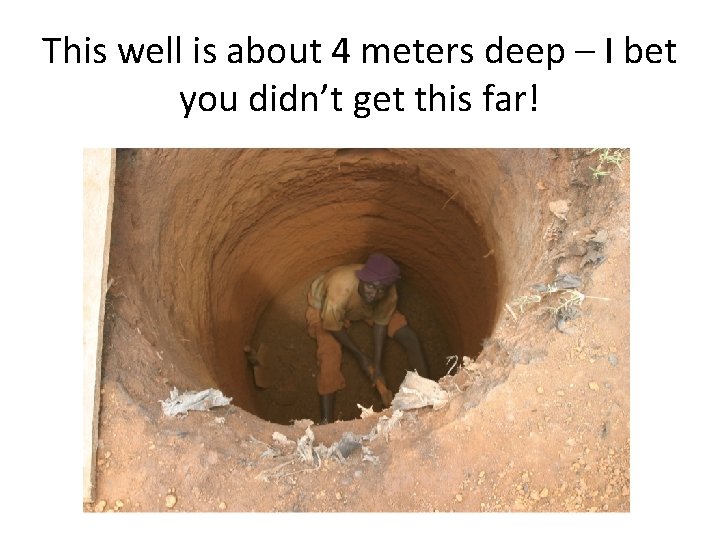 This well is about 4 meters deep – I bet you didn’t get this