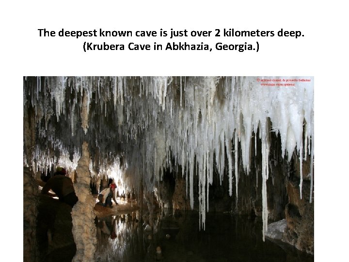 The deepest known cave is just over 2 kilometers deep. (Krubera Cave in Abkhazia,