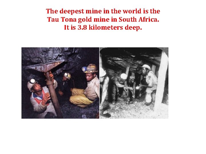 The deepest mine in the world is the Tau Tona gold mine in South
