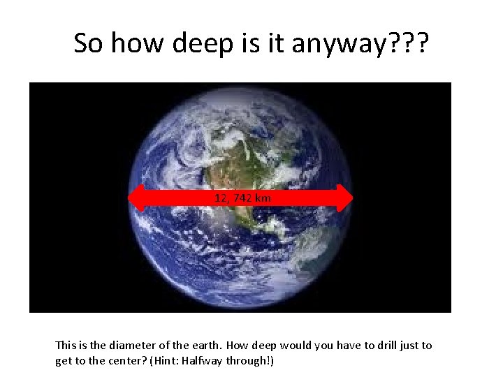 So how deep is it anyway? ? ? 12, 742 km This is the