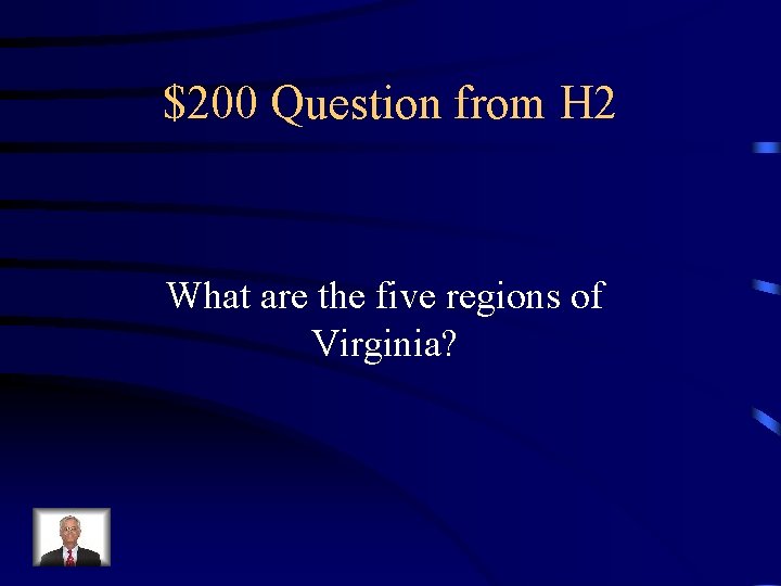 $200 Question from H 2 What are the five regions of Virginia? 