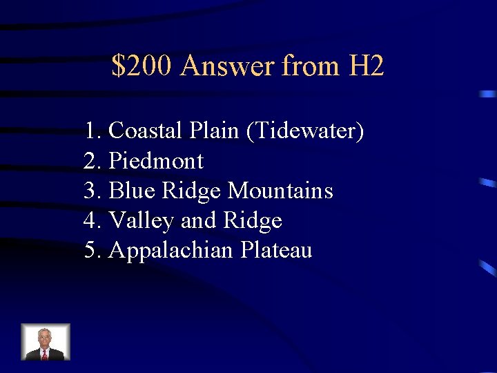 $200 Answer from H 2 1. Coastal Plain (Tidewater) 2. Piedmont 3. Blue Ridge