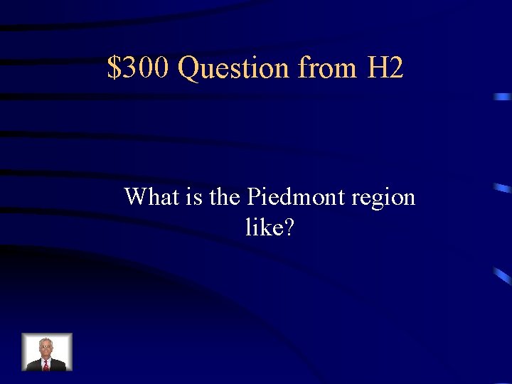 $300 Question from H 2 What is the Piedmont region like? 