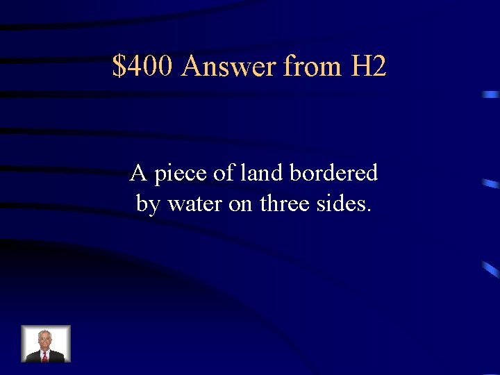 $400 Answer from H 2 A piece of land bordered by water on three