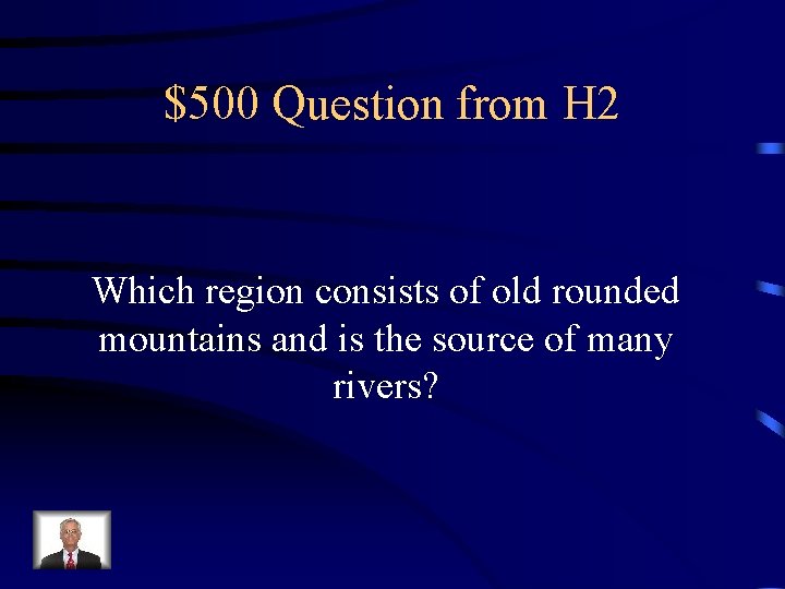 $500 Question from H 2 Which region consists of old rounded mountains and is