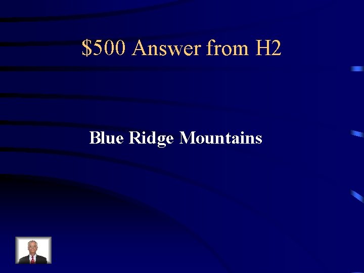 $500 Answer from H 2 Blue Ridge Mountains 